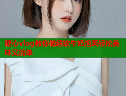糖心vlog教你做超软牛奶泡芙轻松美味又简单 糖心vlog教你做超软牛奶泡芙轻松美味又简单